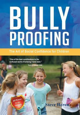 Bully-Proofing: The Art of Social Confidence for Children by Steve Heron