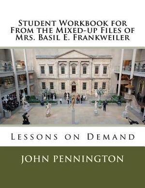 Student Workbook for From the Mixed-up Files of Mrs. Basil E. Frankweiler: Lessons on Demand by John Pennington