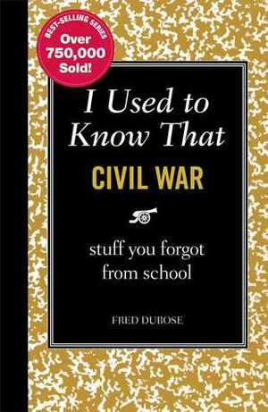 I Used to Know That: Civil War: stuff you forgot from school by Fred DuBose