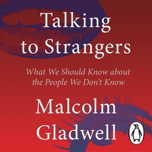 Talking to Strangers: What We Should Know About the People We Don't Know by Malcolm Gladwell