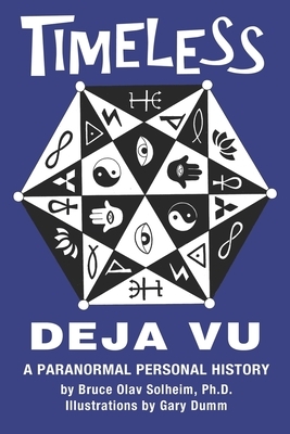 Timeless Deja Vu: A Paranormal Personal History by Bruce Olav Solheim