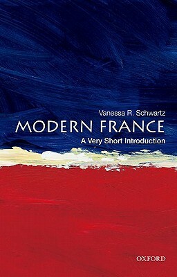 Modern France: A Very Short Introduction by Vanessa R. Schwartz