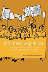Informed Agitation: Library and Information Skills in Social Justice Movements and Beyond by 