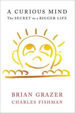 A Curious Mind: The Secret to a Bigger Life by Brian Grazer, Charles Fishman