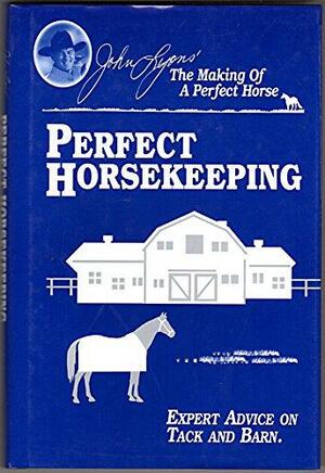 Perfect Horsekeeping: Expert Advice on Tack & Barn by John Lyons