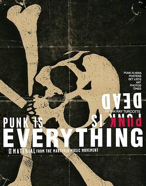 Punk Is Dead, Punk Is Everything by Bryan Ray Turcotte