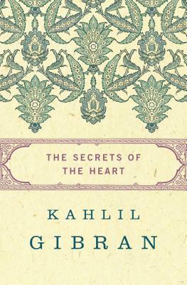 The Secrets of the Heart by Kahlil Gibran