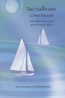 Two Sailboats, One Moon: Journals from a year spent oceans apart by Bob Bennett, Sue Montana