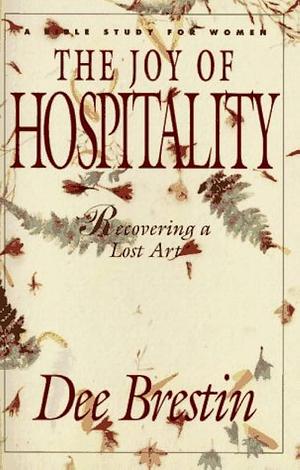 The Joy of Hospitality: Recovering a Lost Art by Dee Brestin