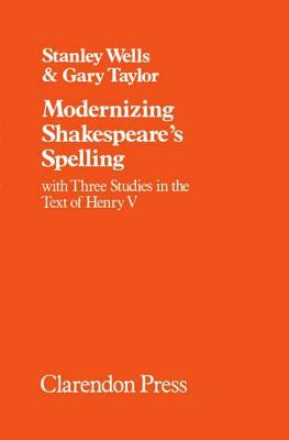 Modernizing Shakespeare's Spelling: With Three Studies of the Text of Henry V by Gary Taylor by Stanley Wells