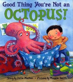 Good Thing You're Not an Octopus! by Julie Markes