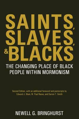 Saints, Slaves, and Blacks: The Changing Place of Black People Within Mormonism, 2nd Ed. by Newell G. Bringhurst