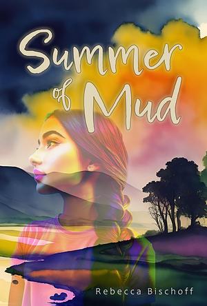 Summer of Mud by Rebecca Bischoff, Rebecca Bischoff