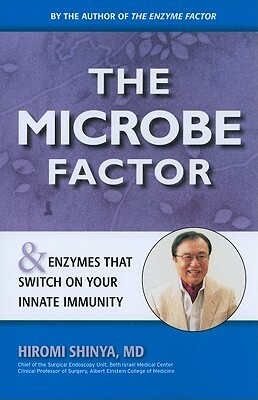 The Microbe Factor: And Enzymes That Turn on Your Innate Immunity by Hiromi Shinya