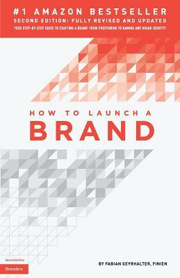 How to Launch a Brand (2nd Edition): Your Step-by-Step Guide to Crafting a Brand: From Positioning to Naming And Brand Identity by Fabian Geyrhalter