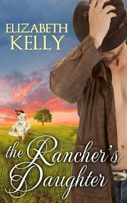 The Rancher's Daughter by Elizabeth Kelly