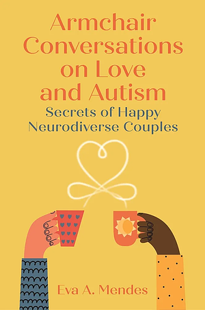 Armchair Conversations on Love and Autism: Secrets of Happy Neurodiverse Couples by Eva A. Mendes