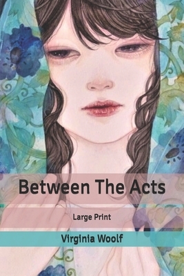 Between The Acts: Large Print by Virginia Woolf