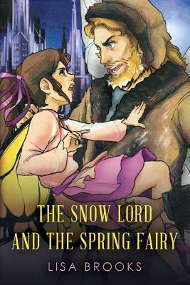 The Snow Lord and the Spring Fairy by Lisa Brooks