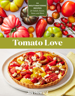 Tomato Love: 44 Mouthwatering Recipes for Salads, Sauces, Stews, and More by Joy Howard