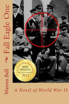 Fall Eagle One: A Novel of World War II by Warren Bell