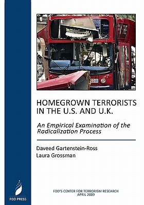 Homegrown Terrorists In The U.S. And The U.K.: An Empirical Examination Of The Radicalization Process by Daveed Gartenstein-Ross, Laura Grossman