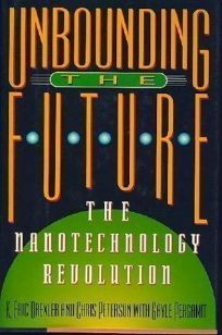 Unbounding The Future: The Nanotechnology Revolution by Gayle Pergamit, Chris Peterson, K. Eric Drexler