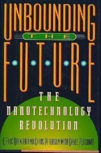 Unbounding The Future: The Nanotechnology Revolution by Gayle Pergamit, K. Eric Drexler, Chris Peterson