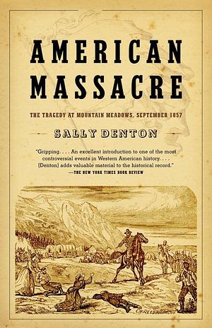 American Massacre: The Tragedy at Mountain Meadows, September 1857 by Sally Denton