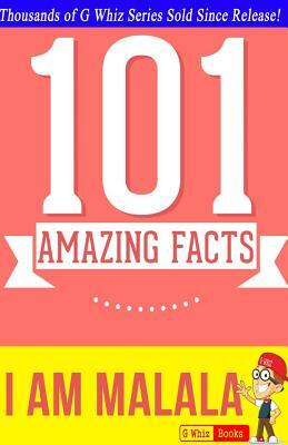 I Am Malala - 101 Amazing Facts: Fun Facts & Trivia Tidbits by G. Whiz