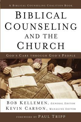 Biblical Counseling and the Church: God's Care Through God's People by Bob Kellemen