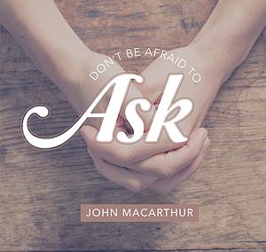 لا تَخَف مِنْ أنْ تَطْلُب by John MacArthur