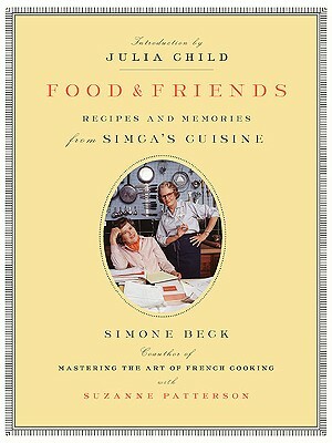 Food and Friends: Recipes and Memories from Simca's Cuisine by Simone Beck, Suzanne Patterson