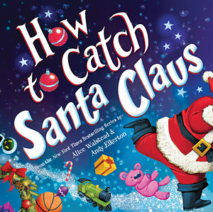 How to Catch Santa Claus by Alice Walstead