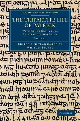 The Tripartite Life of Patrick: With Other Documents Relating to That Saint by 