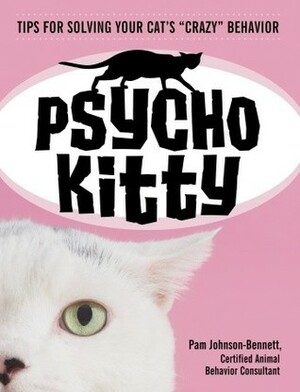 Psycho Kitty: Tips for Solving Your Cat's Crazy Behavior by Pam Johnson-Bennett
