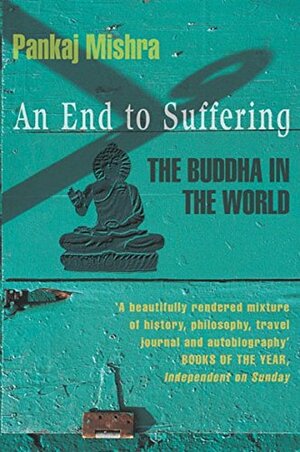 An End To Suffering:The Buddha In The World by Pankaj Mishra