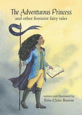The Adventurous Princess and other feminist fairy tales by Erin-Claire Barrow