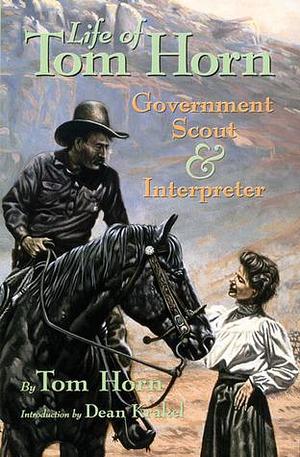 Life of Tom Horn, Government Scout and Interpreter, Written by Himself by Tom Horn, Dean Krakel