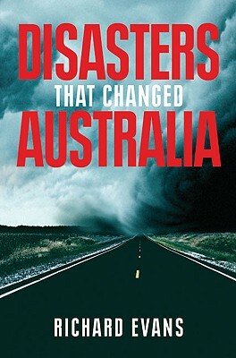 Disasters That Changed Australia by Richard Evans