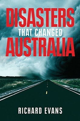 Disasters That Changed Australia by Richard Evans