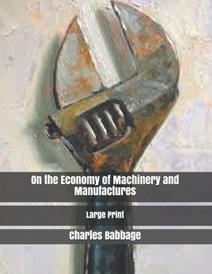 On the Economy of Machinery and Manufactures: Large Print by Charles Babbage