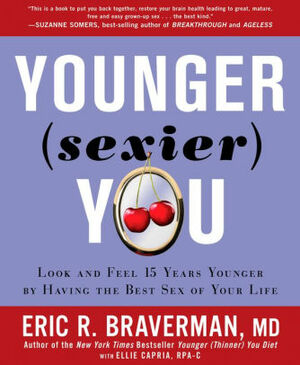 Younger (Sexier) You: Look and Feel 15 Years Younger by Having the Best Sex of Your Life by Ellie Capria, Eric R. Braverman