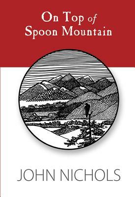 On Top of Spoon Mountain by John Nichols