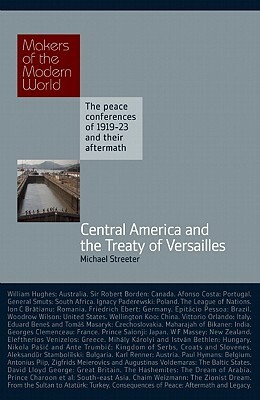 Central America and the Treaty of Versailles: The Peace Conferences of 1919-23 and Their Aftermath by Michael Streeter