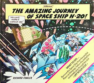 The amazing journey of Space Ship H-20! by Richard Fowler