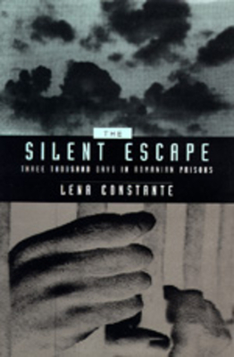 The Silent Escape, Volume 9: Three Thousand Days in Romanian Prisons by Lena Constante
