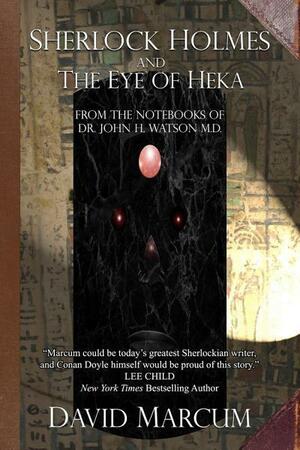 Sherlock Holmes and the Eye of Heka: from the Notebooks of Dr. John H. Watson M.D. by David Marcum