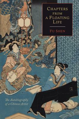 Chapters from a Floating Life: The Autobiography of a Chinese Artist by Fu Shen