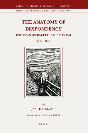 The Anatomy of Despondency: European Socio-Cultural Criticism 1789-1939 by Jaap Harskamp